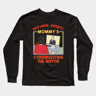 Not Now, Sweety. Mommy's Cyberbullying the Mayor Long Sleeve T-Shirt